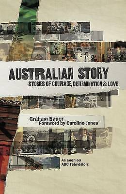Australian Story: Stories of Courage, Determination and Love by Graham Bauer New