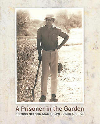 A Prisoner in the Garden Opening Nelson Mandela's Prison Archive Nelson Mandela